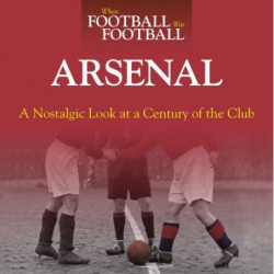 WHEN FOOTBALL WAS FOOTBALL:  ARSENAL