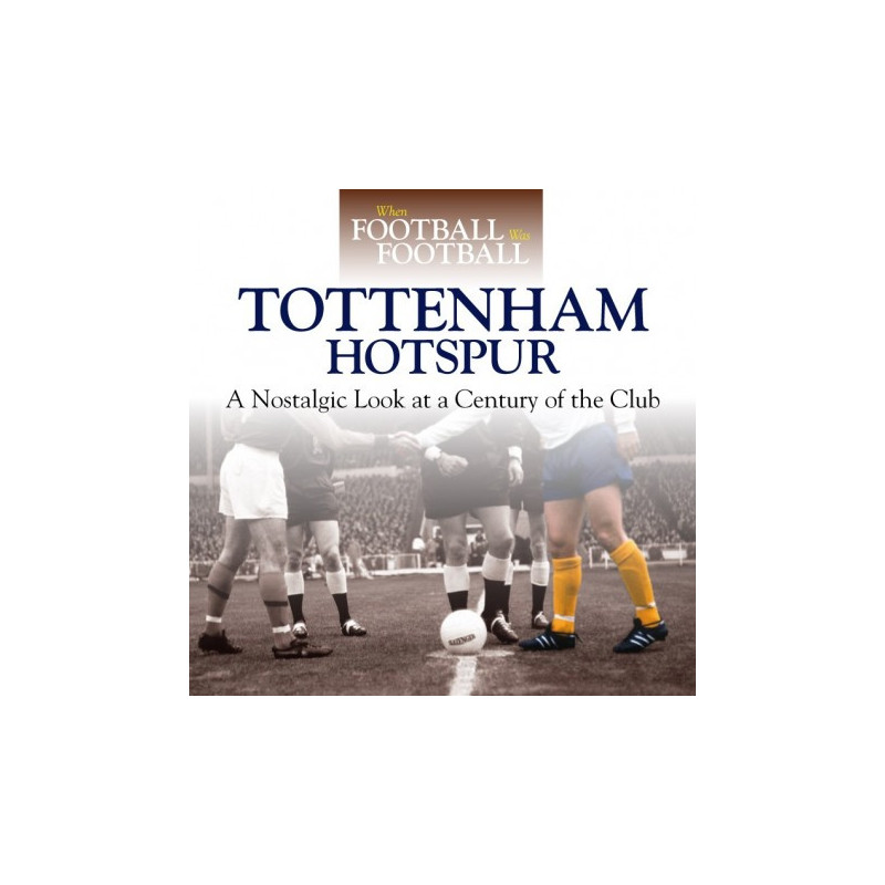 WHEN FOOTBALL WAS FOOTBALL: TOTTENHAM HOTSPUR