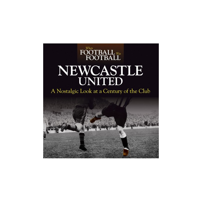 WHEN FOOTBALL WAS FOOTBALL:  NEWCASTLE UNITED