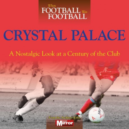 WHEN FOOTBALL WAS FOOTBALL: CRYSTAL PALACE