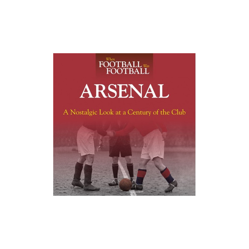 WHEN FOOTBALL WAS FOOTBALL:  ARSENAL (PAPERBACK)