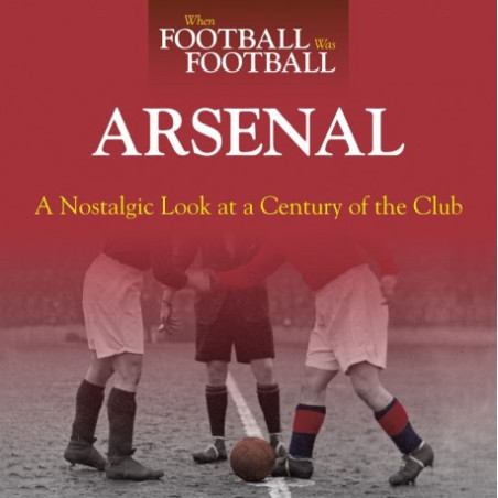 WHEN FOOTBALL WAS FOOTBALL:  ARSENAL (PAPERBACK)